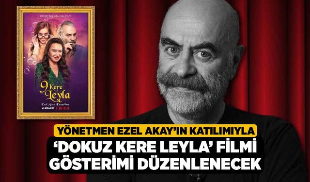 Yönetmen Ezel Akay’ın Katılımıyla ‘Dokuz Kere Leyla’ Filmi Gösterimi Düzenlenecek