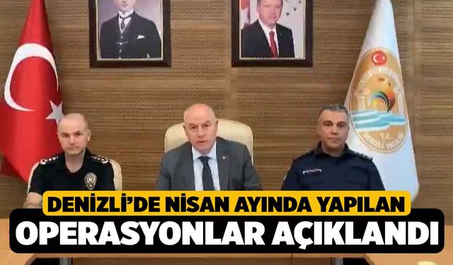 Denizli'de Nisan Ayında Gerçekleştirilen Operasyonların Detayları Açıklandı