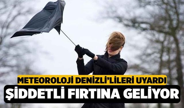 Meterolojiden Denizli İçin Uyarı, Şiddetli Fırtına Geliyor