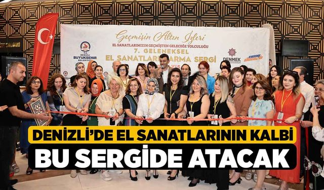 Denizli’de el sanatlarının kalbi bu sergide atacak