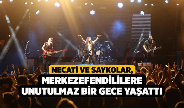 Necati ve Saykolar, Merkezefendililere unutulmaz bir gece yaşattı