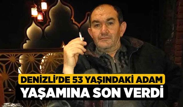 Denizli'de 53 yaşındaki adam yaşamına son verdi