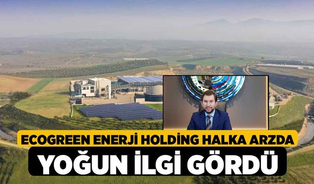 Ecogreen Enerji Holding halka arzda yoğun ilgi gördü