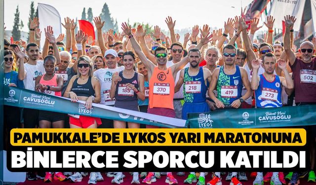 Lykos Yarı Maratonu binlerce sporcuyu Pamukkale’nin kalbinde buluşturdu