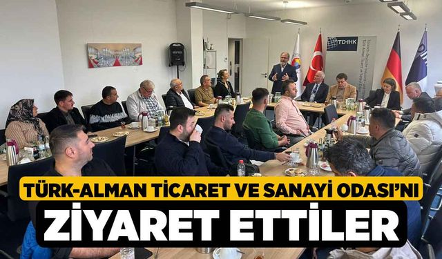 Türk-Alman Ticaret ve Sanayi Odası’nı Ziyaret Ettiler