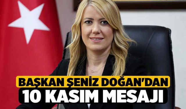 Başkan Şeniz Doğan'dan 10 Kasım Mesajı