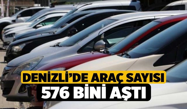 Denizli’de araç sayısı 576 bini aştı