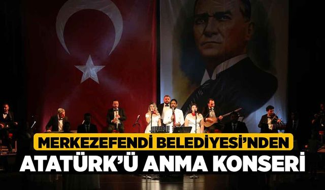 Merkezefendi Belediyesi’nden Atatürk’ü Anma Konseri