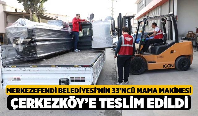 Merkezefendi Belediyesi’nin 33’ncü Mama Makinesi Çerkezköy’e Teslim Edildi
