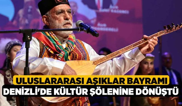 Uluslararası Aşıklar Bayramı Denizli'de Kültür Şölenine Dönüştü