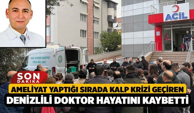 Ameliyat yaptığı sırada kalp krizi geçiren Denizlili doktor hayatını kaybetti