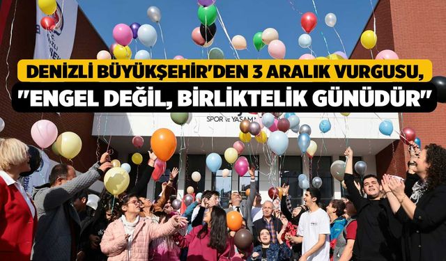 Denizli Büyükşehir'den 3 Aralık Vurgusu, "Engel Değil, Birliktelik Günüdür"