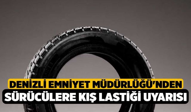 Denizli Emniyet Müdürlüğü'nden Sürücülere Kış Lastiği Uyarısı