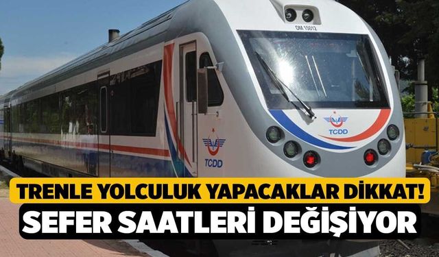 Trenle Yolculuk Yapacaklar Dikkat! Sefer Saatleri Değişiyor
