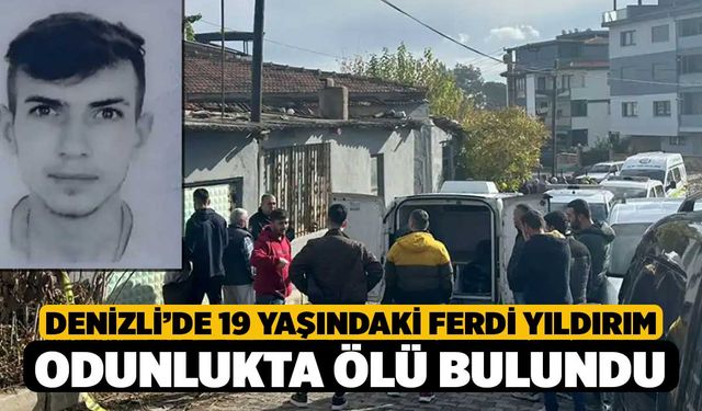 Denizli’de 19 yaşındaki Ferdi Yıldırım Odunlukta Ölü Bulundu