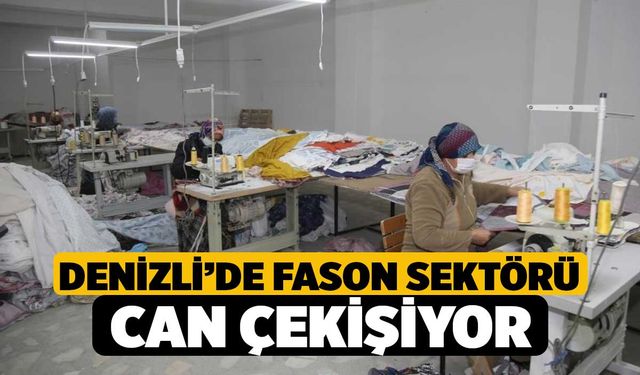 Denizli’de fason sektörü can çekişiyor
