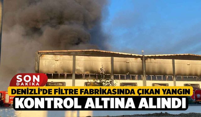 Denizli’de Filtre Fabrikasında Çıkan Yangın Kontrol Altına Alındı