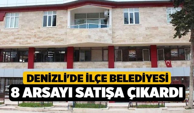 Denizli'de İlçe Belediyesi 8 Arsayı Satışa Çıkardı
