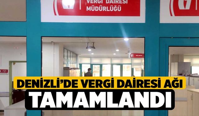 Denizli’de Vergi Dairesi Ağı Tamamlandı