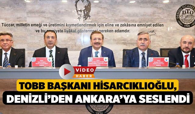 TOBB Başkanı Hisarcıklıoğlu, Denizli’den Ankara’ya Seslendi
