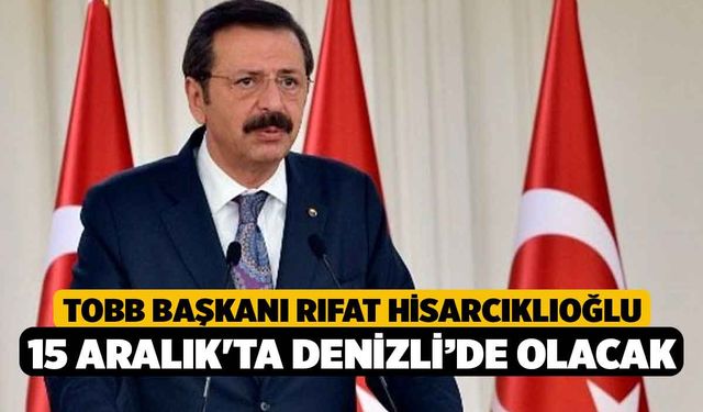 TOBB Başkanı Rıfat Hisarcıklıoğlu 15 Aralık'ta Denizli’de olacak