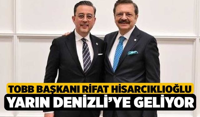TOBB Başkanı Rifat Hisarcıklıoğlu yarın Denizli’ye geliyor