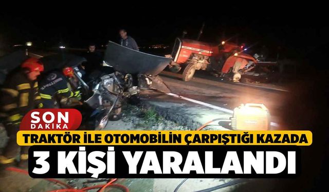 Traktör ile otomobilin çarpıştığı kazada 3 kişi yaralandı
