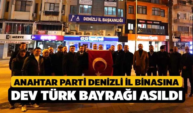 Anahtar Parti Denizli il binasına dev Türk bayrağı asıldı