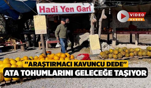 "Araştırmacı kavuncu dede" ata tohumlarını geleceğe taşıyor