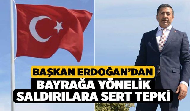 Başkan Erdoğan’dan Bayrağa Yönelik Saldırılara Sert Tepki
