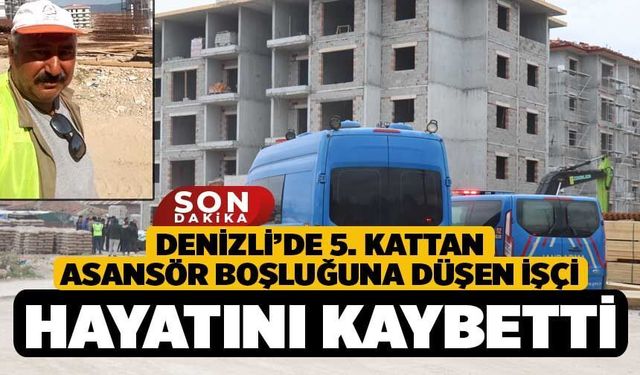 Denizli’de 5. kattan asansör boşluğuna düşen işçi hayatını kaybetti