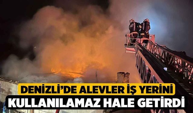 Denizli’de alevler iş yerini kullanılamaz hale getirdi