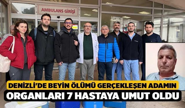 Denizli'de Beyin Ölümü Gerçekleşen Adamın Organları 7 Hastaya Umut Oldu
