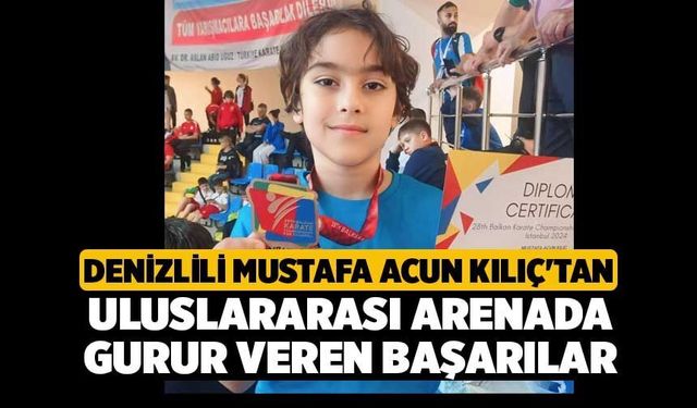 Denizlili Mustafa Acun Kılıç'tan uluslararası arenada gurur veren başarılar