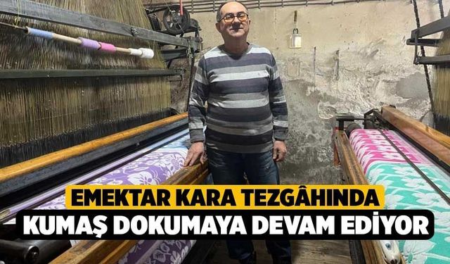 Emektar kara tezgâhında kumaş dokumaya devam ediyor