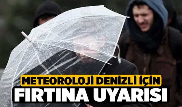 Meteorolojiden Denizli'ye Kuvvetli Rüzgar ve Fırtına Uyarısı