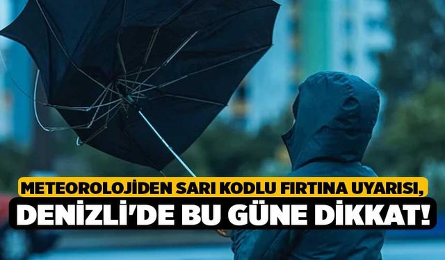 Meteorolojiden Sarı Kodlu Fırtına Uyarısı, Denizli'de Bu Güne Dikkat!