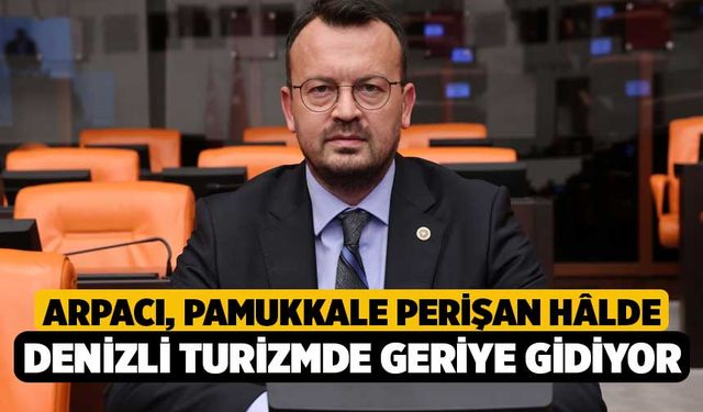 Arpacı, Pamukkale Perişan Hâlde, Denizli Turizmde Geriye Gidiyor