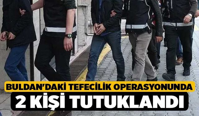 Buldan'daki tefecilik operasyonunda 2 kişi tutuklandı