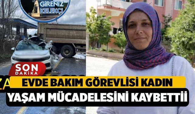 Evde Bakım Görevlisi Kazadan 1 Hafta Sonra Hayatını Kaybetti