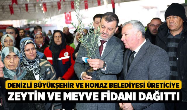 Denizli Büyükşehir ve Honaz Belediyesi üreticiye zeytin ve meyve fidanı dağıttı