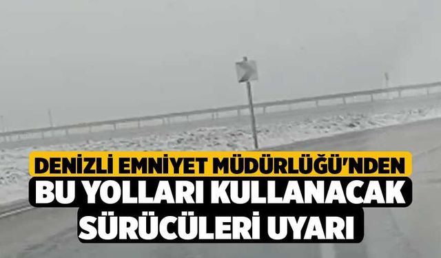 Denizli Emniyet Müdürlüğü'nden Bu Yolları Kullanacak Sürücüleri Uyarı