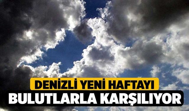 Denizli Yeni Haftayı Bulutlarla Karşılıyor