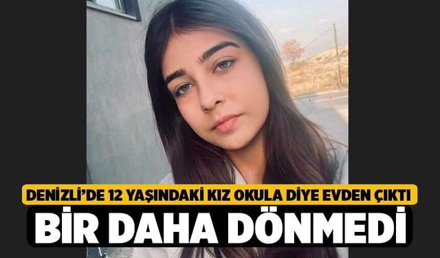Denizli’de 12 Yaşındaki Kız Okula Diye Evden Çıktı, Bir Daha Dönmedi