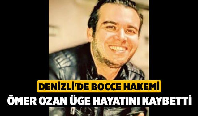 Denizli'de bocce hakemi Ömer Ozan Üge hayatını kaybetti