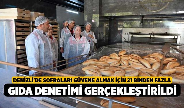 Denizli'de sofraları güvene almak için 21 binden fazla gıda denetimi gerçekleştirildi