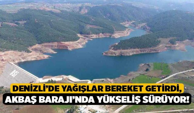 Denizli’de Yağışlar Bereket Getirdi, Akbaş Barajı’nda Yükseliş Sürüyor!