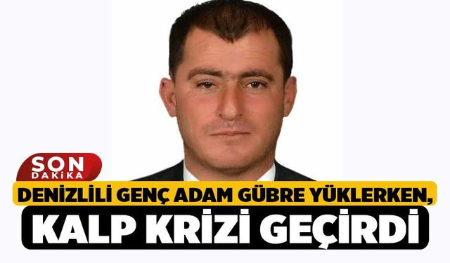 Denizlili Genç Adam Gübre Yüklerken, Kalp Krizi Geçirdi