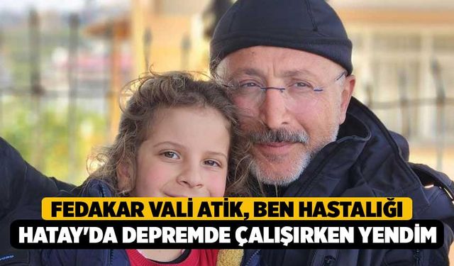 Fedakar Vali Atik; "Ben hastalığı Hatay'da depremde çalışırken yendim"