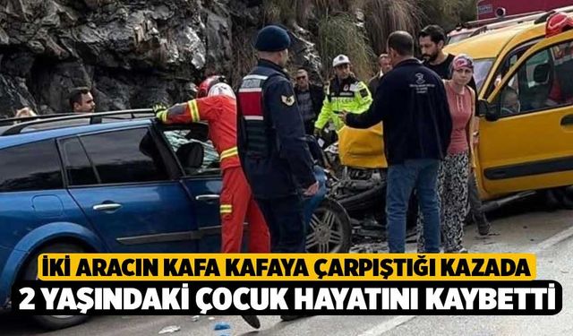 İki aracın kafa kafaya çarpıştığı kazada 2 yaşındaki çocuk hayatını kaybetti, 6 yaralı